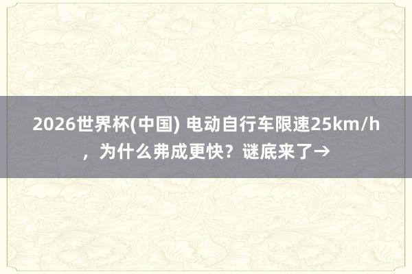 2026世界杯(中國) 電動(dòng)自行車限速25km/h，為什么弗成更快？謎底來了→